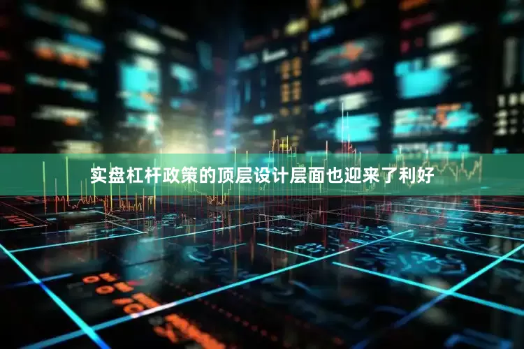 实盘杠杆政策的顶层设计层面也迎来了利好