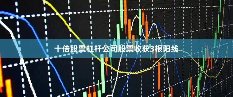 十倍股票杠杆公司股票收获3根阳线