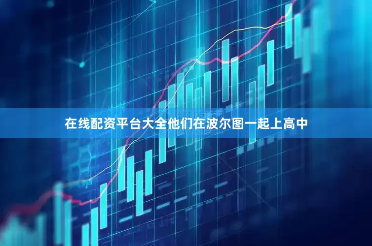 在线配资平台大全他们在波尔图一起上高中