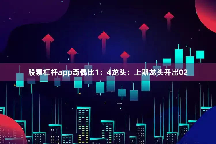 股票杠杆app奇偶比1：4　　　　龙头：上期龙头开出02